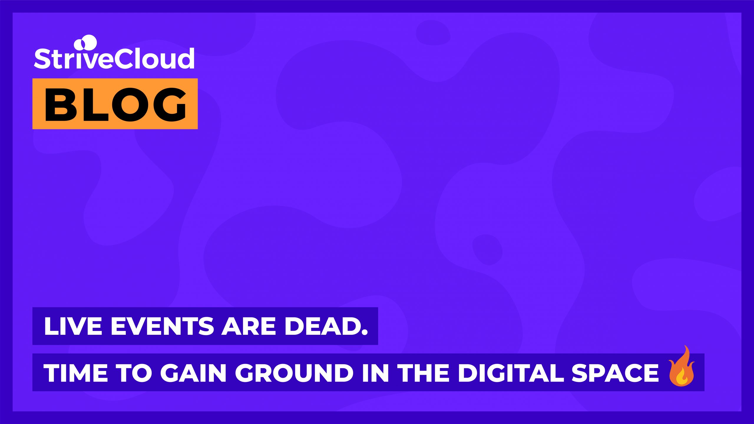 Blog StriveCloud: live events are dead, time to gain ground in the digital space