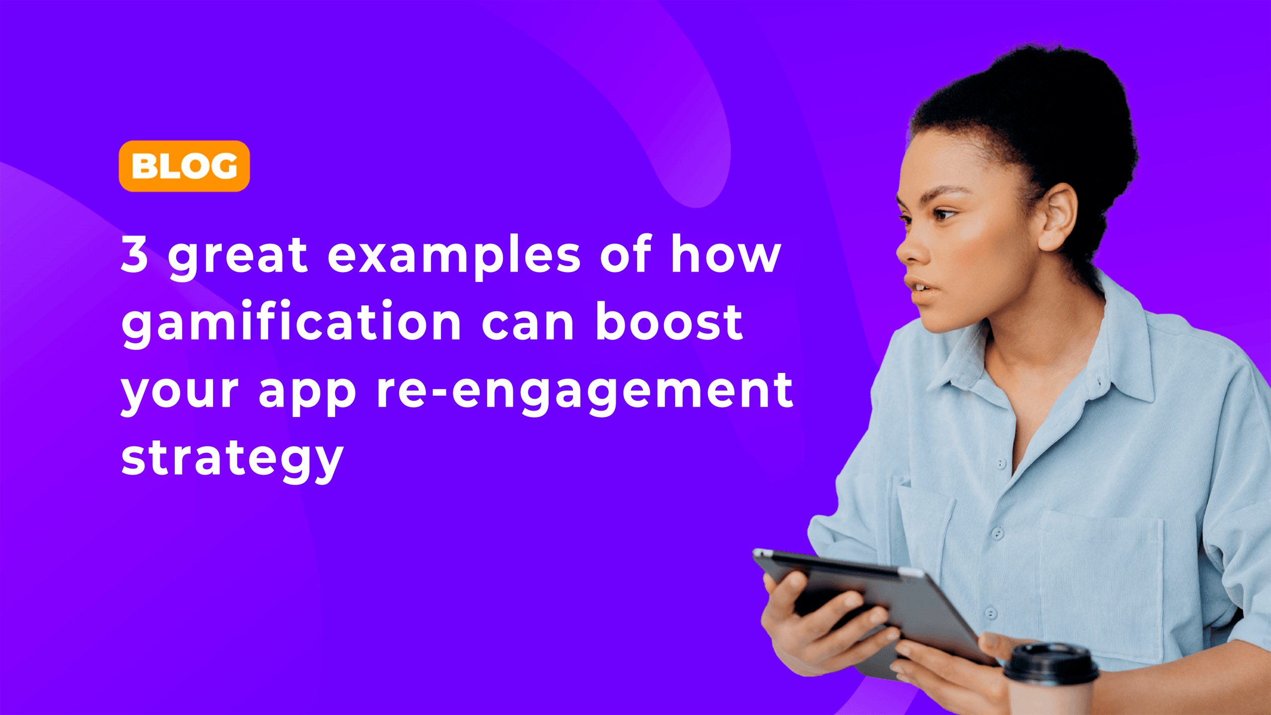3 great examples of how gamification can boost your app re-engagement strategy