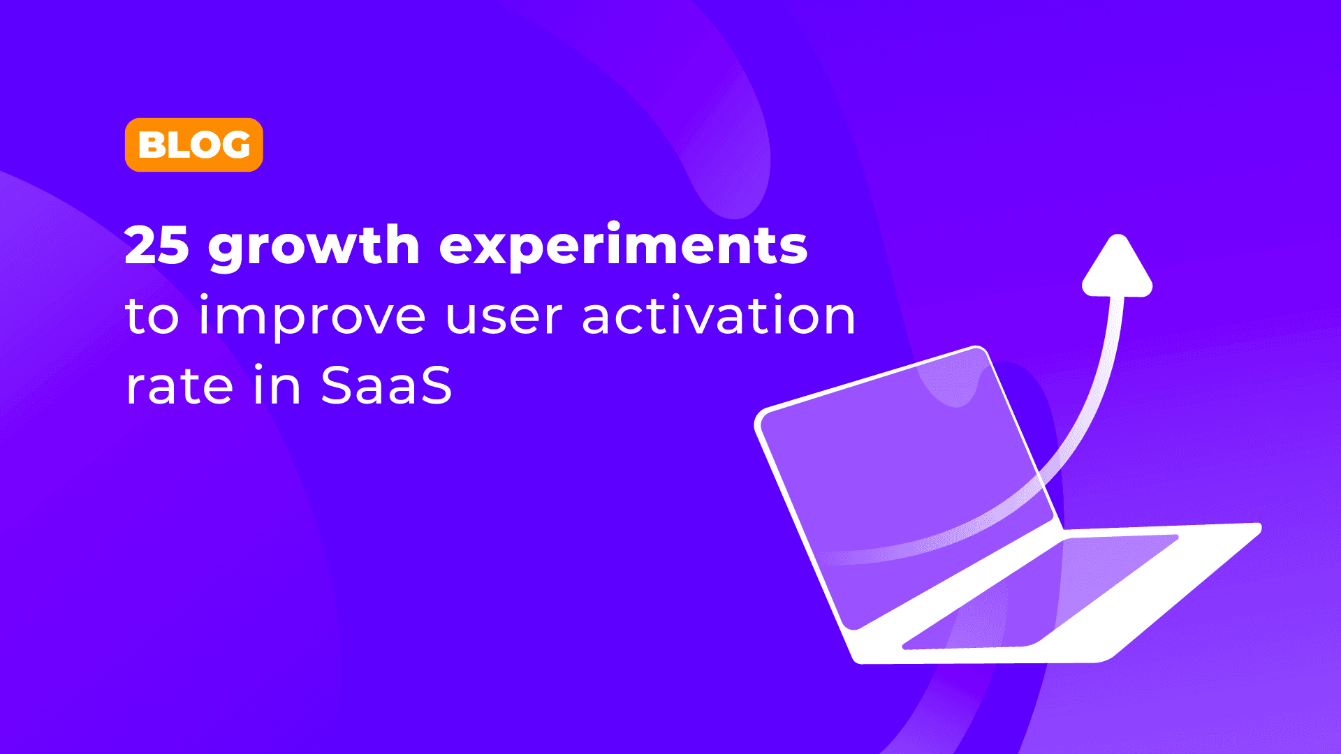 Top 25 user growth experiments designed to boost SaaS user activation rate cover