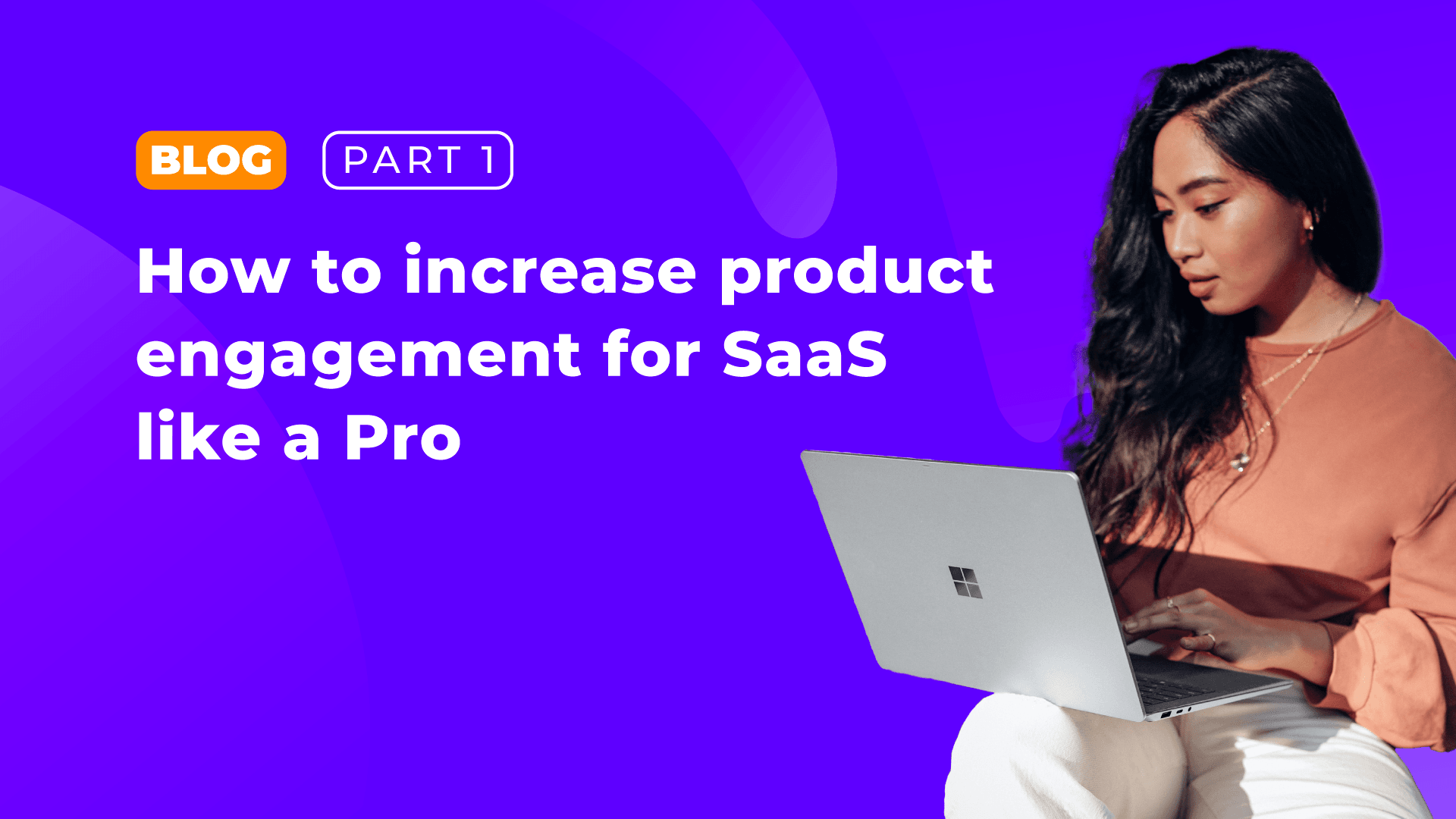How to increase product engagement for SaaS like a Pro: Part 1 cover
