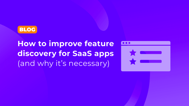 How to improve feature discovery for SaaS apps (and why it’s necessary)