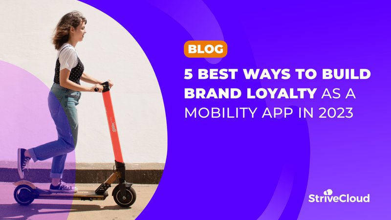 5 best ways to build brand loyalty as a mobility app in 2023