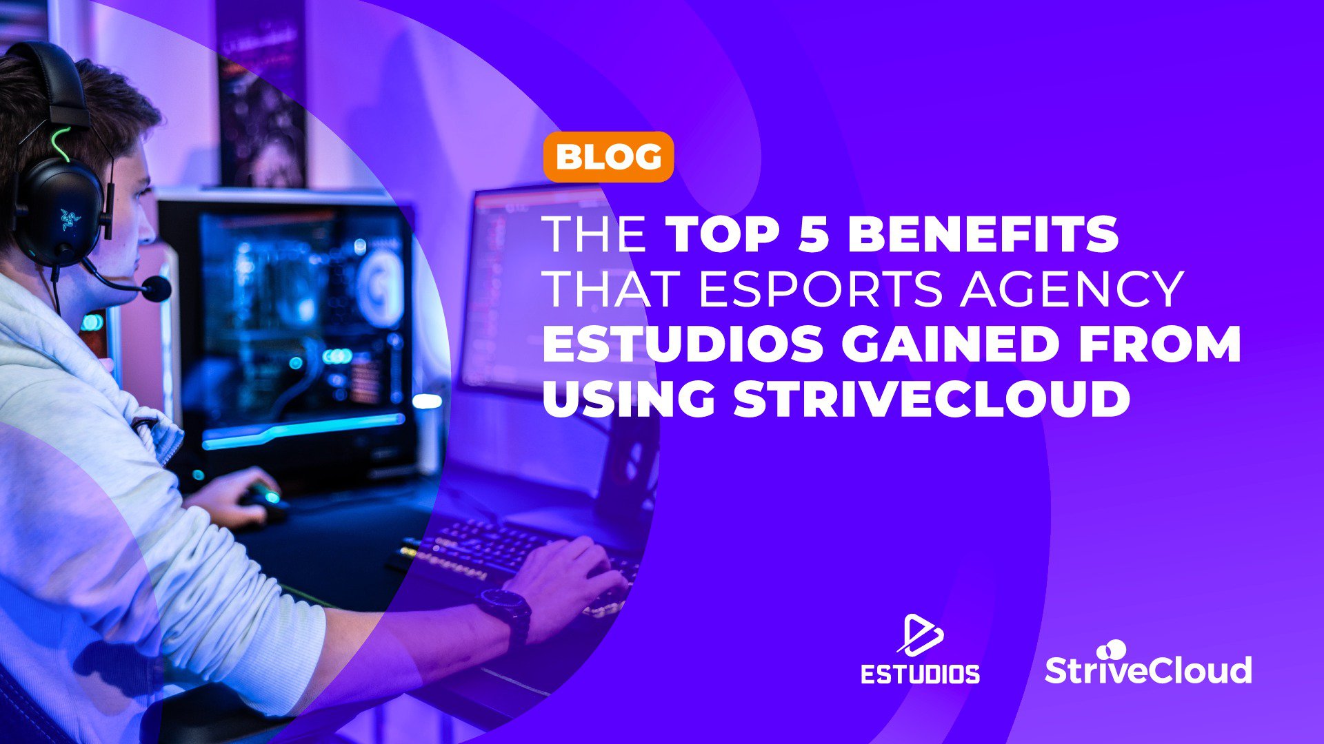 The top 5 benefits that esports agency ESTUDIOS gained from using StriveCloud cover